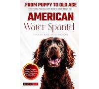 The Ultimate American Water Spaniel Big Guide: Everything You Will Ever Need To Know About The American Water Spaniel Book