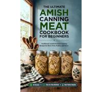 The Ultimate Amish Canning Meat Cookbook for Beginners: Traditional Amish Pressure Canning Recipes for Beef, Pork, Poultry, and More. Stock Your ... (The Ultimate Home Canning Collection)