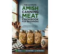 The Ultimate Amish Canning Meat Cookbook for Beginners: Traditional Amish Pressure Canning Recipes for Beef, Pork, Poultry, and More. Stock Your ... (The Ultimate Home Canning Collection)