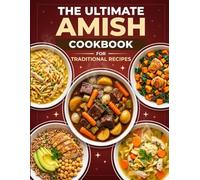 The Ultimate Amish Cookbook: Traditional Amish Recipes for Simple Homemade Cooking - Hearty Comfort Foods, Farmhouse Meals, and Old-Fashioned Kitchen Classics