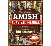 The Ultimate Amish Survival Bible: Back to Simple Living: Reclaim Your Independence with Natural Remedies, Herbal Wisdom, and Off-Grid Survival Skills for Lasting Self-Sufficiency
