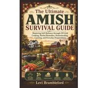 The Ultimate Amish Survival Guide: Mastering Self-Reliance through Off-Grid Cooking, Herbal Remedies, Homesteading, Canning, and Everyday Preparedness