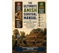 The Ultimate Amish Survival Manual: Together We Thrive - Amish Mastery of Community-Based Survival, Off-Grid Living and Self-Sufficiency