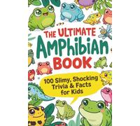 The Ultimate Amphibian Book: 100 Slimy, Shocking Trivia & Facts for Kids: Mind-Blowing Discoveries About Frogs, Salamanders & Caecilians for Curious ... (The Ultimate Trivia Books for Kids)