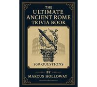 The Ultimate Ancient Rome Trivia Book: 500 Questions on Caesars, Legions, Gladiators, and the Empire That Shaped the Western World (The Ultimate World History Trivia Series)