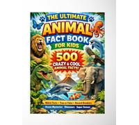 THE ULTIMATE ANIMAL FACT BOOK FOR KIDS: 500 CRAZY & COOL ANIMAL FACTS