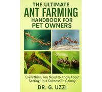 The Ultimate Ant Farming Handbook for Pet Owners: Everything You Need to Know About Setting Up a Succesful Colony