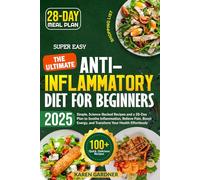 The Ultimate Anti-Inflammatory Diet for Beginners: Simple, Science-Backed Recipes and a 28-Day Plan to Soothe Inflammation, Relieve Pain, Boost Energy, and Transform Your Health Effortlessly!