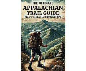 The Ultimate Appalachian Trail Guide | Planning, Gear, and Survival Tips: A Step-by-Step Manual for Aspiring Hikers: Budgeting, Gear, Nutrition, and ... (Miles Trekker's Appalachian Trail Guides)