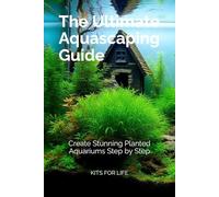 The Ultimate Aquascaping Guide: Create Stunning Planted Aquariums Step by Step: Master Aquascaping Techniques, Design Stunning Underwater Landscapes, and Keep Your Aquarium Healthy and Thriving