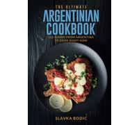 The Ultimate Argentinian Cookbook: 111 Dishes From Argentina To Cook Right Now (World Cuisines)