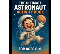 The Ultimate Astronaut Activity Book: Packed with Space-Themed Coloring Pages, Mazes, Spot the Difference & Word Searches for Kids Ages 6 to 9