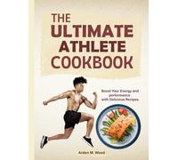 The Ultimate Athlete Cookbook: Boost Your Energy and performance with Delicious Recipes