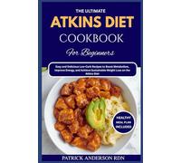 The Ultimate Atkins Diet Cookbook for Beginners: Easy and Delicious Low-Carb Recipes to Boost Metabolism, Improve Energy, and Achieve Sustainable Weight Loss on the Atkins Diet
