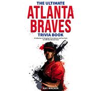 The Ultimate Atlanta Braves Trivia Book: A Collection of Amazing Trivia Quizzes and Fun Facts for Die-Hard Braves Fans!