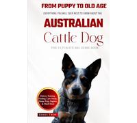 The Ultimate Australian Cattle Dog Big Guide: Hardback: Everything You Will Ever Need To Know About The Australian Cattle Dog Book - Raising puppies, ... Health, Feeding, Grooming, and much more.