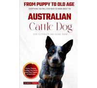 The Ultimate Australian Cattle Dog Big Guide: Paperback: Everything You Will Ever Need To Know About The Australian Cattle Dog Book - Raising puppies, ... Health, Feeding, Grooming, and much more.