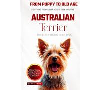 The Ultimate Australian Terrier Big Guide: Everything You Will Ever Need To Know About The Australian Terrier Book