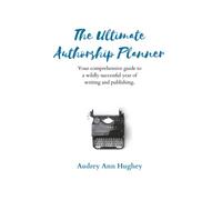 The Ultimate Authorship Planner: Your Comprehensive Guide to a Wildly Successful Year of Writing and Publishing (Comprehensive Journals for Creatives and Entrepreneurs)