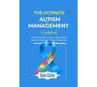THE ULTIMATE AUTISM MANAGEMENT GUIDEBOOK: Complete guide to autism: understanding, diagnosis, treatment, behavior management, and family support