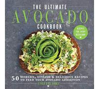 The Ultimate Avocado Cookbook: 50 Modern, Stylish & Delicious Recipes to Feed Your Avocado Addiction