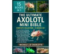 THE ULTIMATE AXOLOTL MINI BIBLE: COMPLETE COLLECTION - 15 BOOKS IN 1
