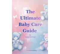 The Ultimate Baby Care Guide: Parenting guide for new parents | Newborn care guide for first time moms | 6 x 9 inch illustrated Gift for new parents and caregivers