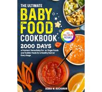The Ultimate Baby Food Cookbook: 2000 Days of Nutrient-Dense Baby Purées, Finger Foods, and Toddler Meals for a Healthy Start at Every Stage| Full Color Edition