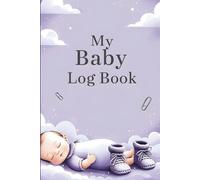 The Ultimate Baby Log Book: 150 Pages for Feeding, Sleep, Diaper Changes & Milestone Tracking - Your All-in-One Newborn Tracker