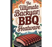 The Ultimate Backyard BBQ Heatwave: A Spicy Journey of Filipino and Cajun BBQ Recipes for the Grill and Smoker: New Edition