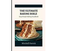THE ULTIMATE BAKING BIBLE: Easy/Simple Baking Handbook