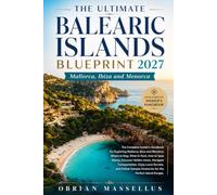 THE ULTIMATE BALEARIC ISLANDS BLUEPRINT 2027: The Complete Insider's Handbook for Exploring Mallorca, Ibiza and Menorca: Where to Stay, What to Pack, ... Enjoy Local Secrets, and Follow Sample
