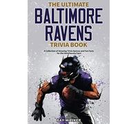 The Ultimate Baltimore Ravens Trivia Book: A Collection of Amazing Trivia Quizzes and Fun Facts for Die-Hard Ravens Fans!