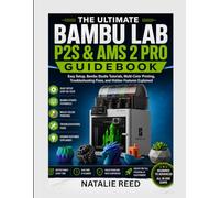 THE ULTIMATE BAMBU LAB P2S & AMS 2 PRO GUIDEBOOK: Easy Setup, Bambu Studio Tutorials, Multi-Color Printing, Troubleshooting Fixes, and Hidden Features Explained