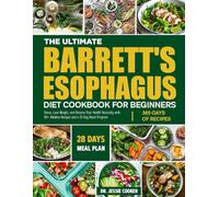 THE ULTIMATE BARRETT'S ESOPHAGUS DIET COOKBOOK FOR BEGINNERS: GERD-Friendly, Anti-Reflux Recipes to Soothe the Esophagus, Prevent Complications, and Support Digestive Health