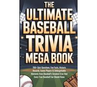 The Ultimate Baseball Trivia Mega Book: 700+ Quiz Questions, Historic Records, Iconic Players & Unforgettable Moments from Baseball’s Greatest Eras that Every True Baseball Fan Should Know