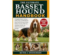 THE ULTIMATE BASSET HOUND HANDBOOK: A Complete Guide to Raising a Healthy, Happy, and Well-Behaved Basset Hound with Expert Training, Nutrition, ... and Lifetime Companion Care Strategies