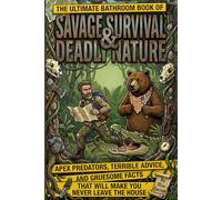 The Ultimate Bathroom Book of Savage Survival & Deadly Nature: Apex Predators, Terrible Advice, and Gruesome Facts That Will Make You Never Leave the House (Unusual Trivia & Crazy Facts)