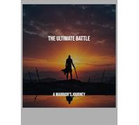 The Ultimate Battle: A Warrior'S Journey