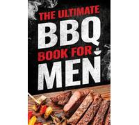 The Ultimate BBQ Book for Men: 101 Things Every Barbecue Lover Should Know