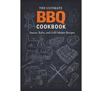 The Ultimate BBQ Cookbook: Sauces, Rubs, and Grill-Master Recipes for Bold Backyard Cooking