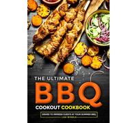 The Ultimate BBQ Cookout Cookbook: Dishes to Impress Guests at Your Summer BBQ