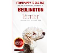The Ultimate Bedlington Terrier Big Guide: Everything You Will Ever Need To Know About The Bedlington Terrier Book