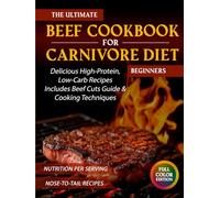 The Ultimate Beef Cookbook for Carnivore Diet Beginners: Delicious High-Protein, Low-Carb Recipes to Build Muscle, Boost Energy, and Simplify Your Meat-Based Lifestyle | Includes Beef Cuts Guide & Coo