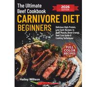 The Ultimate Beef Cookbook for Carnivore Diet Beginners: Delicious High-Protein, Low-Carb Recipes to Build Muscle, Boost Energy, and Simplify Your Meat-Based Lifestyle | Includes Beef Cuts Guide & Coo