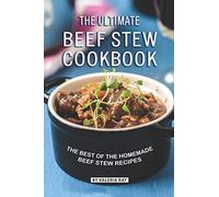 The Ultimate Beef Stew Cookbook: The Best of The Homemade Beef Stew Recipes