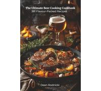 The Ultimate Beer Cooking Cookbook: 381 Flavour-Packed Recipes