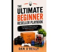 The Ultimate Beginner Reseller Playbook: 80 Practical Lessons to Help You Buy Smarter, Sell Better and Build Freedom