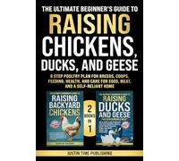The Ultimate Beginner’s Guide to Raising Chickens, Ducks, and Geese: 8 Step Poultry Plan for Breeds, Coops, Feeding, Health, and Care for Eggs, Meat, ... Beginner's Guide to Raising Farm Animals)