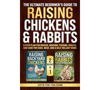 The Ultimate Beginner’s Guide to Raising Chickens & Rabbits: 8 Step Plan for Breeds, Housing, Feeding, Health, and Care for Eggs, Meat, and a ... Beginner's Guide to Raising Farm Animals)